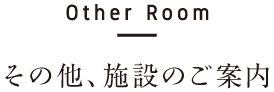 Other Room その他、施設のご案内